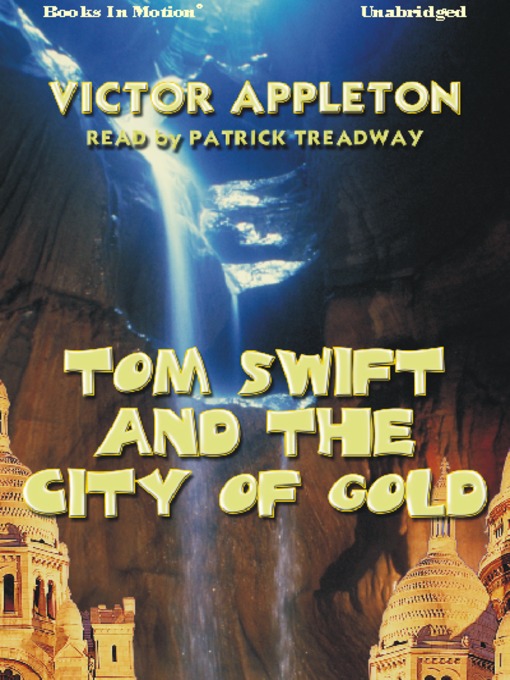 Title details for Tom Swift in the City of Gold: Or, Marvelous Adventures Underground by Victor Appleton - Available